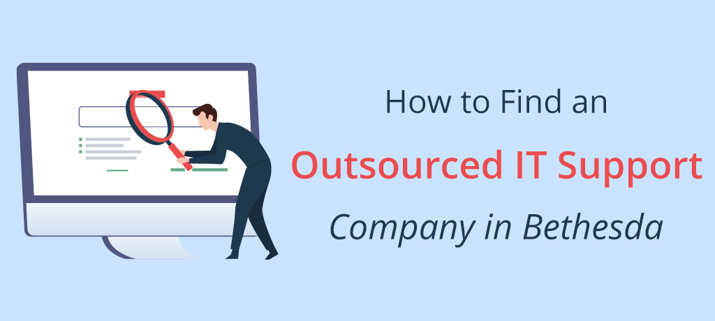 A complete guide on how to find an Outsourced IT Support Company in Bethesda.